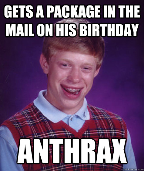 gets a package in the mail on his birthday anthrax  Bad Luck Brian