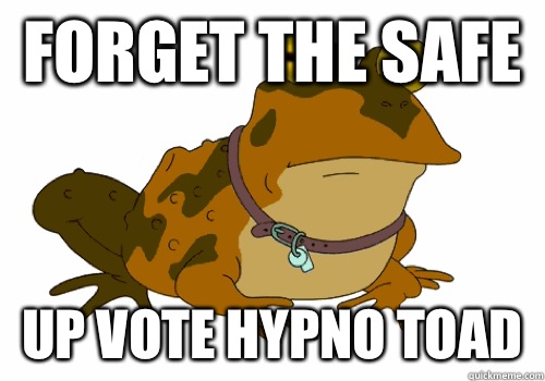 Forget the Safe Up vote Hypno Toad  Hypno-toad