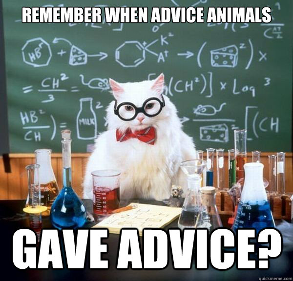 remember when advice animals gave advice?  