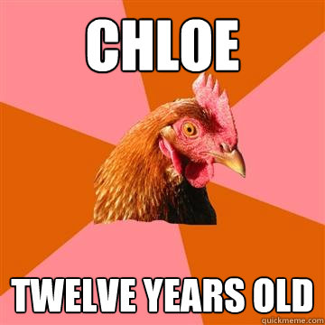 Chloe Twelve years old - Chloe Twelve years old  Anti-Joke Chicken
