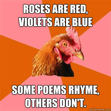 roses are red,
violets are blue some poems rhyme,
others don't.  Anti-Joke Chicken