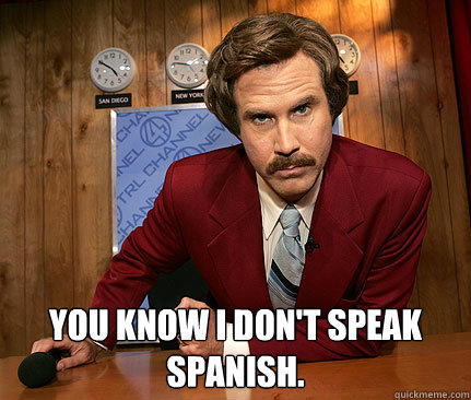  You know I don't speak Spanish.
 -  You know I don't speak Spanish.
  Misc