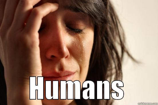  HUMANS First World Problems
