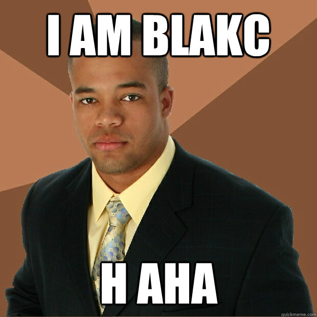 i am blakc h aha   Successful Black Man