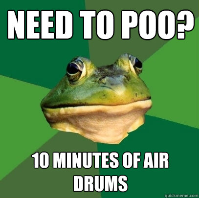 Need to poo? 10 minutes of Air Drums  Foul Bachelor Frog