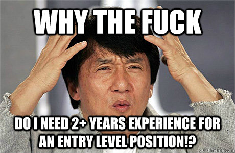 Why the fuck  Do i need 2+ years experience for an entry level position!?  Jackie Chan Meme