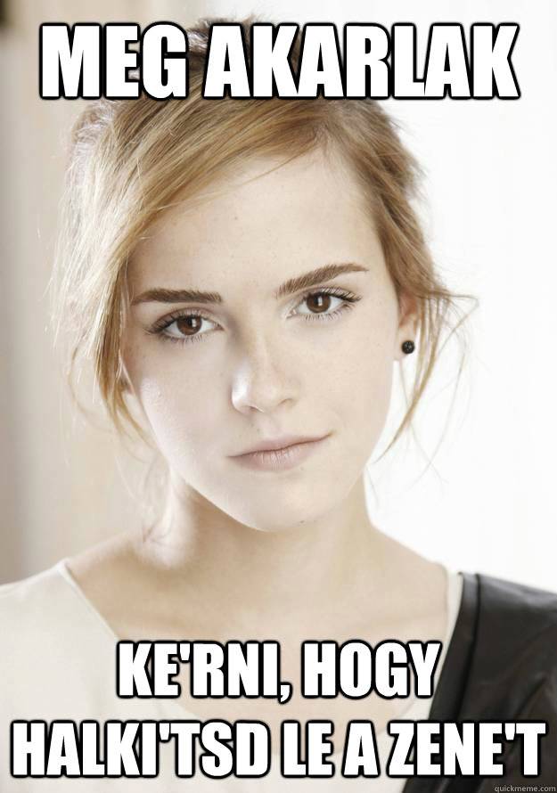 Meg akarlak ke'rni, hogy halki'tsd le a zene't  Emma Watson Wants you to