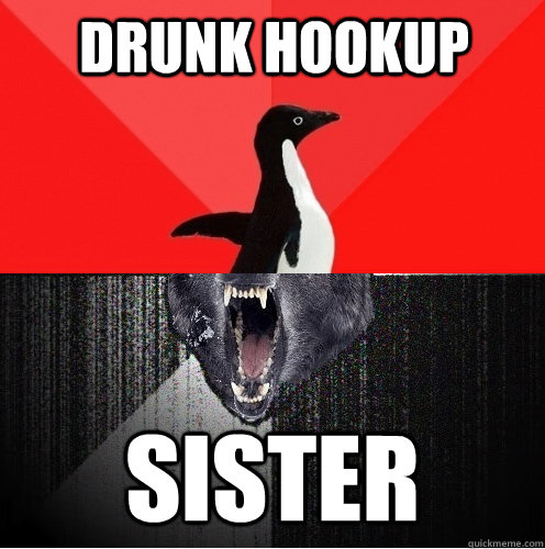 Drunk hookup Sister  Socially Awesome Insanity Wolf