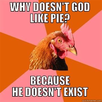 Anti-Joke Chicken - WHY DOESN'T GOD LIKE PIE? BECAUSE HE DOESN'T EXIST Anti-Joke Chicken