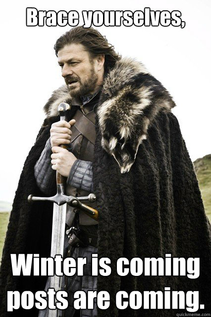 Brace yourselves, Winter is coming posts are coming.   