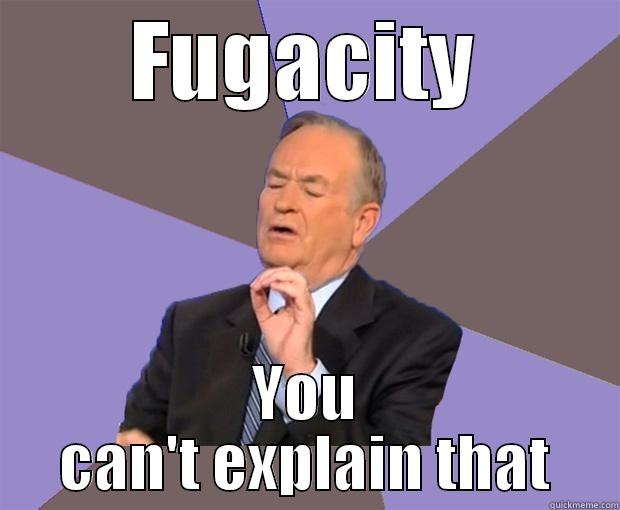 FUGACITY YOU CAN'T EXPLAIN THAT Bill O Reilly