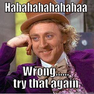 willie wonker - HAHAHAHAHAHAHAA WRONG...... TRY THAT AGAIN Condescending Wonka