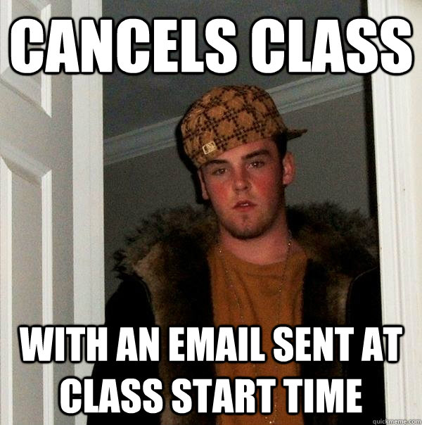 Cancels class with an email sent at class start time  Scumbag Steve