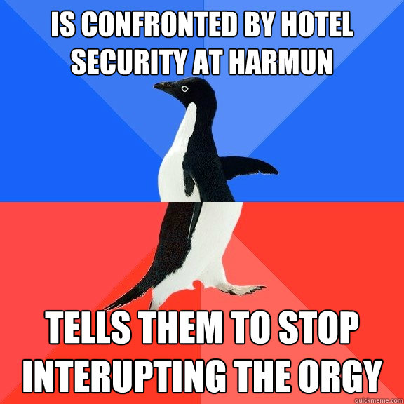 is confronted by hotel security at HarMUN tells them to stop interupting the orgy  Socially Awkward Awesome Penguin