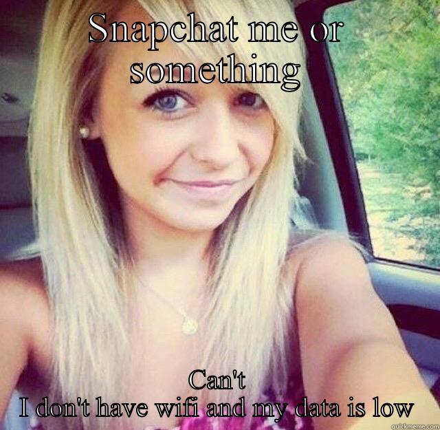 SNAPCHAT ME OR SOMETHING CAN'T I DON'T HAVE WIFI AND MY DATA IS LOW Misc