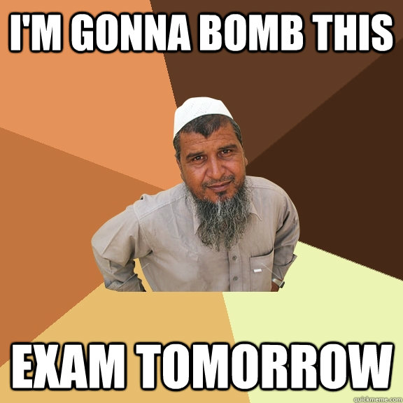 I'm gonna bomb this exam tomorrow  Ordinary Muslim Man