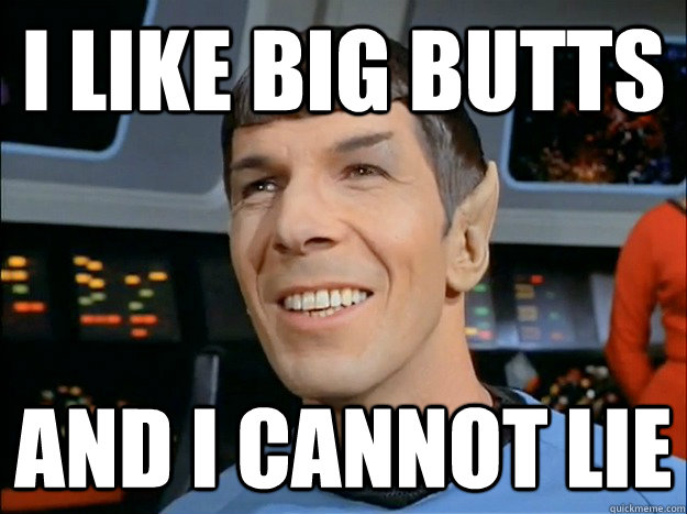 i like big butts and i cannot lie - i like big butts and i cannot lie  Spock Uses Logic