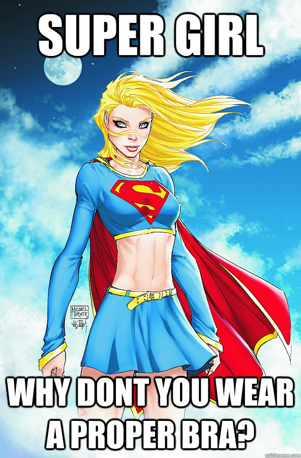 super girl why dont you wear a proper bra?  Forever Alone Superman