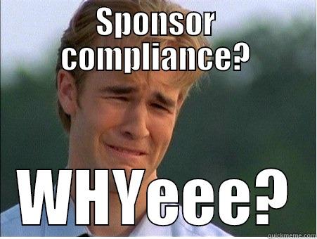 SPONSOR COMPLIANCE? WHYEEE? 1990s Problems