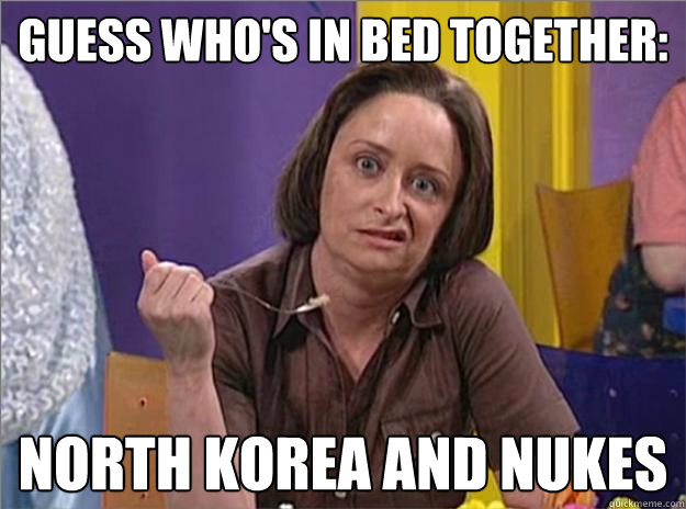 Guess who's in bed together: North Korea and Nukes - Guess who's in bed together: North Korea and Nukes  Debbie Downer