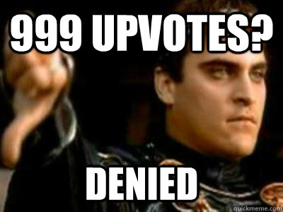 999 upvotes? Denied  Downvoting Roman