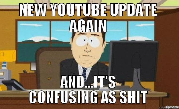 NEW YOUTUBE UPDATE AGAIN AND...IT'S CONFUSING AS SHIT aaaand its gone
