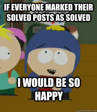 If everyone marked their solved Posts as Solved I would be so happy  Craig - I would be so happy