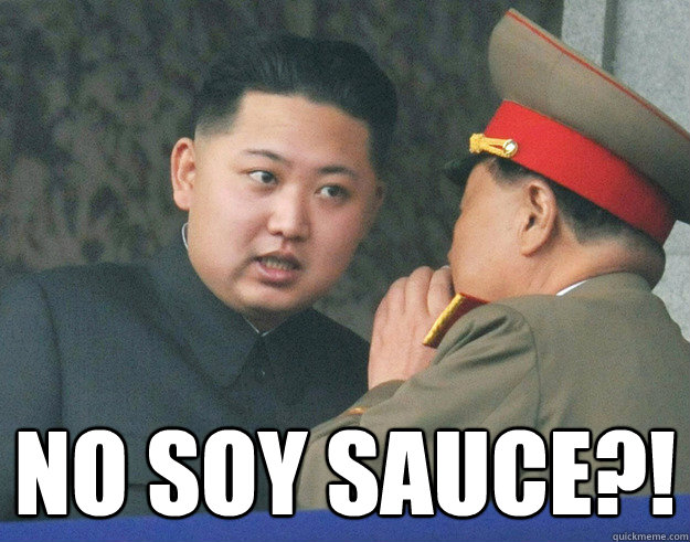  no soy sauce?!  Hungry Kim Jong Un
