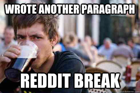 WROTE ANOTHER PARAGRAPH REDDIT BREAK - WROTE ANOTHER PARAGRAPH REDDIT BREAK  Lazy College Senior