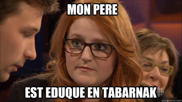 mon pere est eduque en tabarnak  