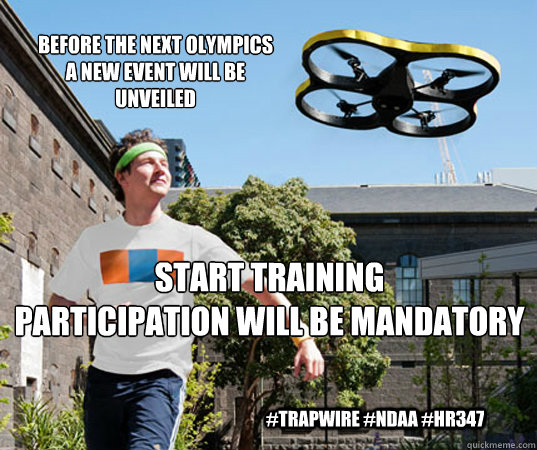 Before the next Olympics
a new event will be unveiled Start Training
Participation will be mandatory #Trapwire #NDAA #HR347 - Before the next Olympics
a new event will be unveiled Start Training
Participation will be mandatory #Trapwire #NDAA #HR347  Drone Escape!