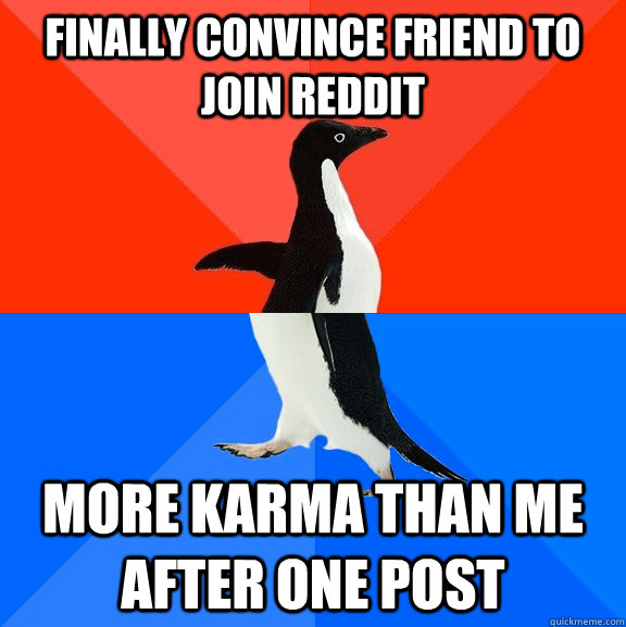 finally convince friend to join reddit more karma than me after one post  Socially Awesome Awkward Penguin