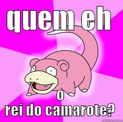 QUEM EH O REI DO CAMAROTE? Slowpoke