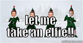  LET ME TAKE AN ELFIE!! Misc