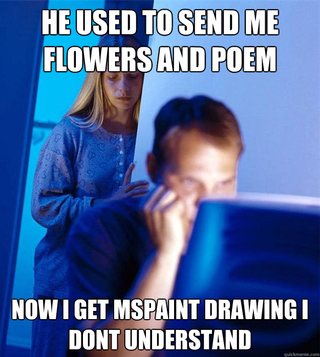 He used to send me flowers and poem Now i get mspaint drawing i dont understand  Redditors Wife