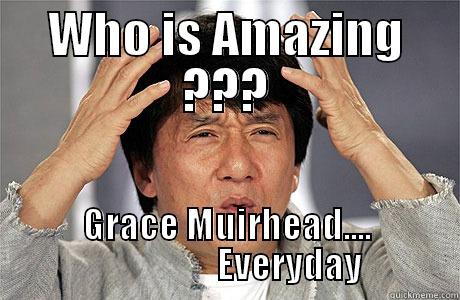 who is Amazing  - WHO IS AMAZING ??? GRACE MUIRHEAD....                   EVERYDAY EPIC JACKIE CHAN