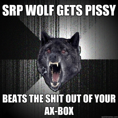 srp wolf gets pissy beats the shit out of your ax-box  Insanity Wolf