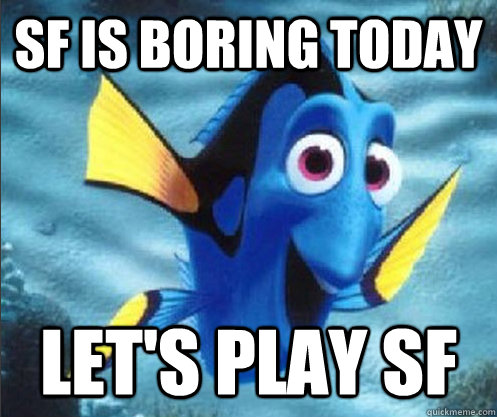 SF is boring today Let's play SF - SF is boring today Let's play SF  optimistic dory