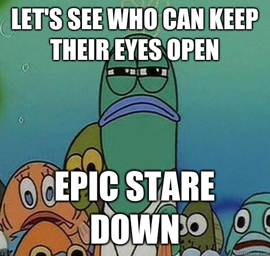 Let's see who can keep their eyes open  EPIC STARE DOWN  Serious fish SpongeBob