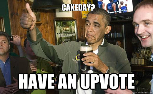 Cakeday? Have an Upvote  Drunk Obama