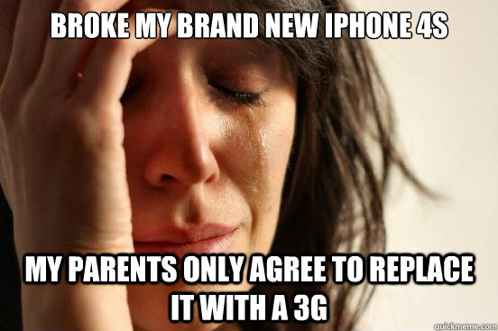 broke my brand new iphone 4s  my parents only agree to replace it with a 3G  First World Problems
