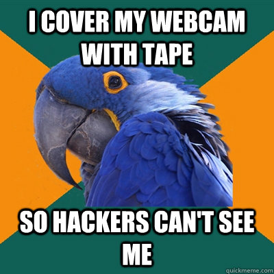 i cover my webcam with tape so hackers can't see me  Paranoid Parrot