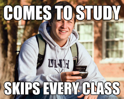 Comes to study skips every class - Comes to study skips every class  College Freshman