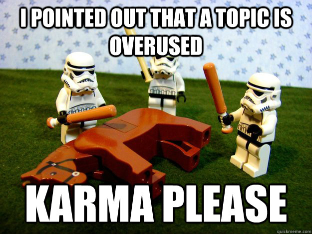 i pointed out that a topic is overused Karma Please  Beating Dead Horse Stormtroopers