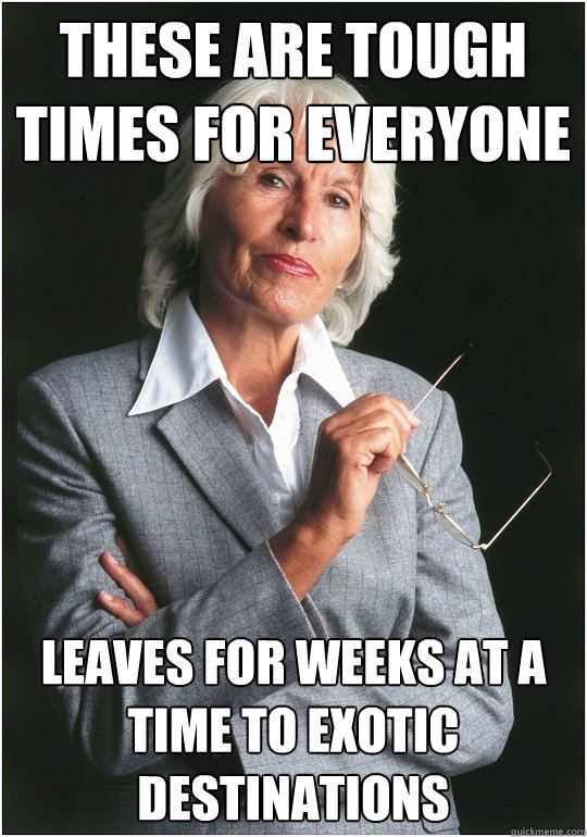 These are tough times for everyone leaves for weeks at a time to exotic destinations  Bitchy Bosslady