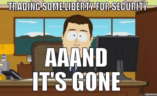 TRADING SOME LIBERTY FOR SECURITY AAAND IT'S GONE aaaand its gone