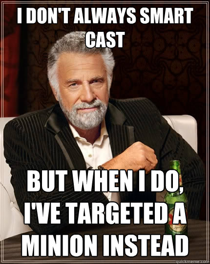 I don't always smart cast But when i do, i've targeted a minion instead - I don't always smart cast But when i do, i've targeted a minion instead  The Most Interesting Man In The World
