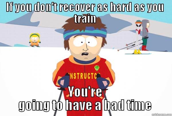 IF YOU DON'T RECOVER AS HARD AS YOU TRAIN YOU'RE GOING TO HAVE A BAD TIME Super Cool Ski Instructor