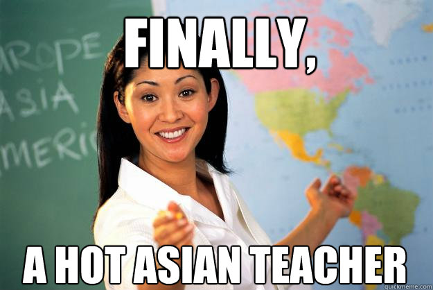 Finally, A hot Asian teacher.
