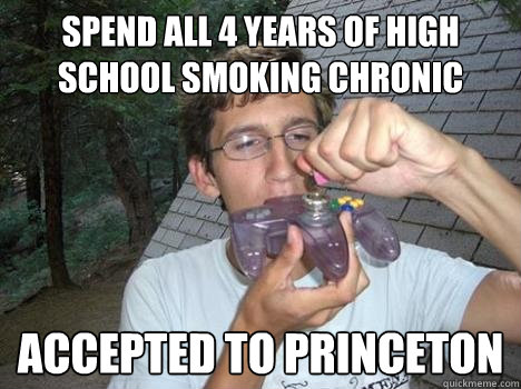 spend all 4 years of high school smoking chronic accepted to princeton  